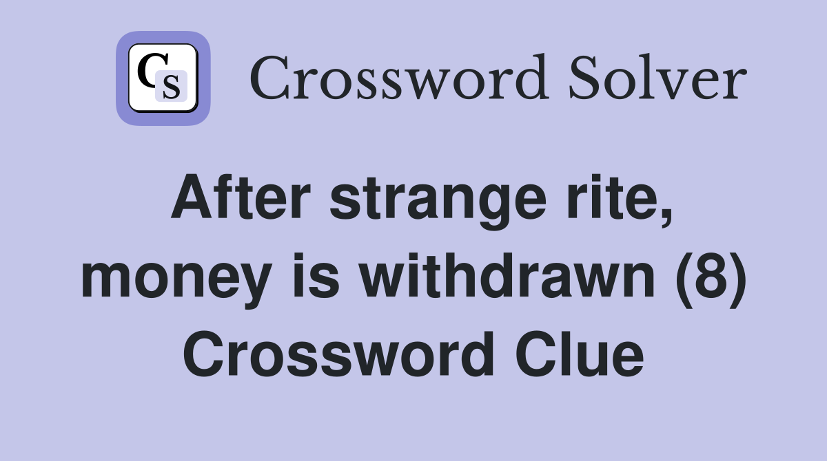After strange rite, money is withdrawn (8) Crossword Clue