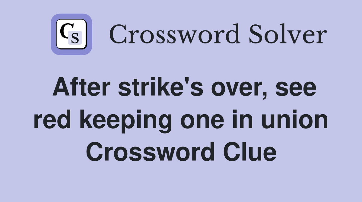 After strike's over, see red keeping one in union Crossword Clue