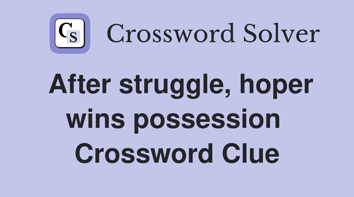 After struggle, hoper wins possession  Crossword Clue
