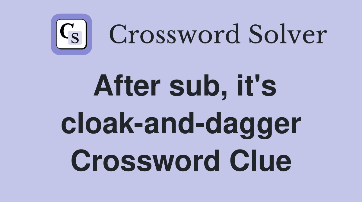 After sub, it's cloak-and-dagger Crossword Clue