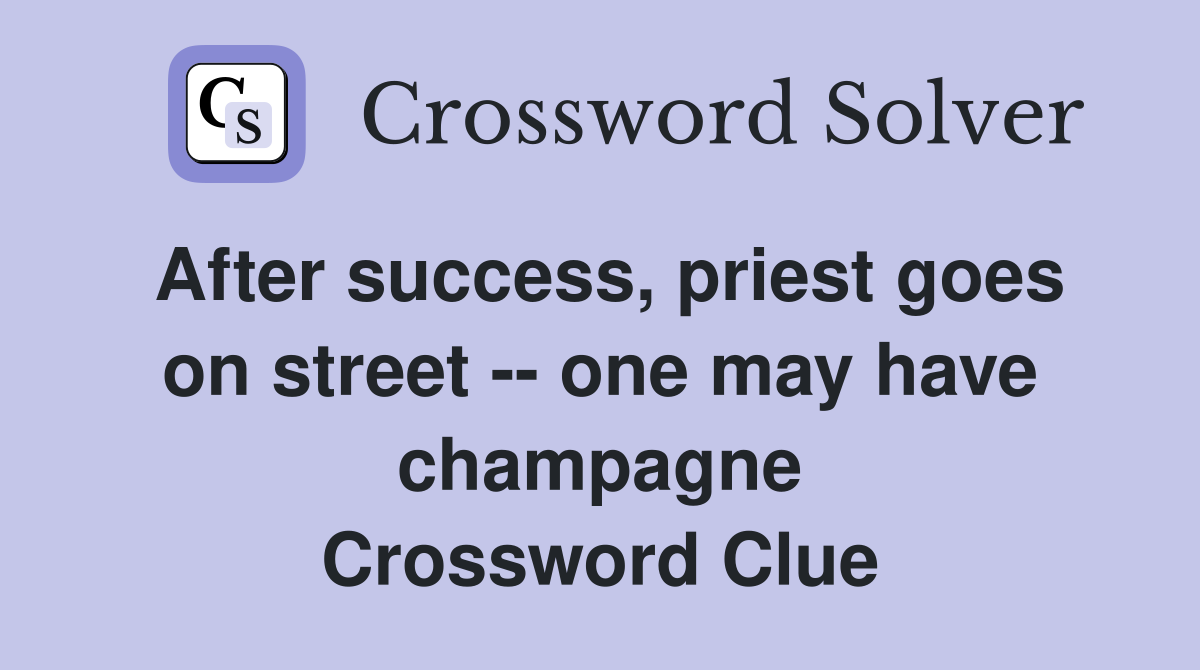 After success, priest goes on street -- one may have champagne Crossword Clue