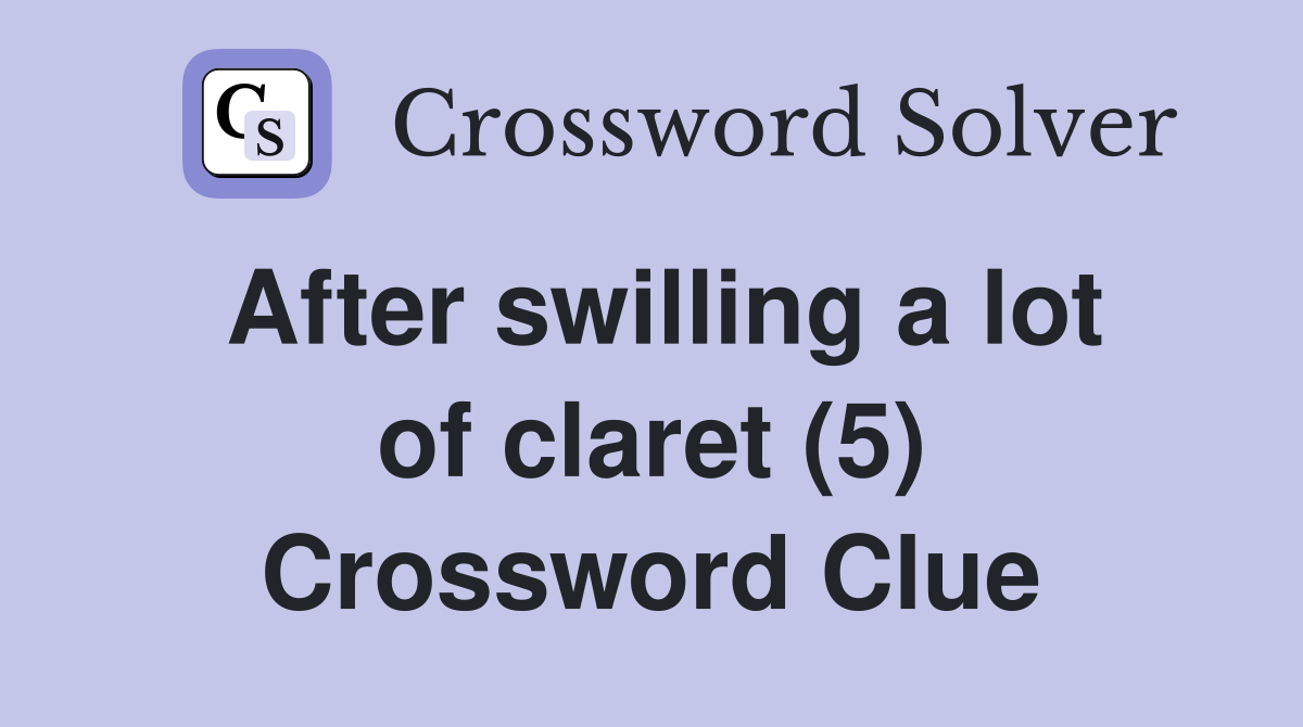 After swilling a lot of claret (5) Crossword Clue