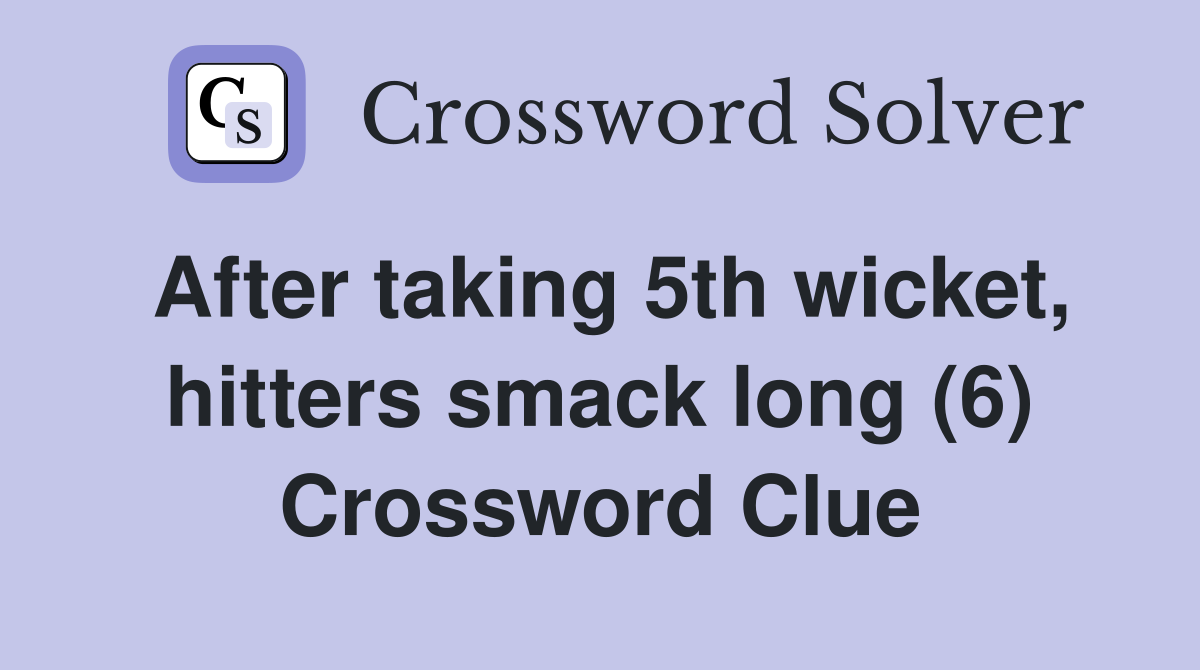 After taking 5th wicket, hitters smack long (6) Crossword Clue