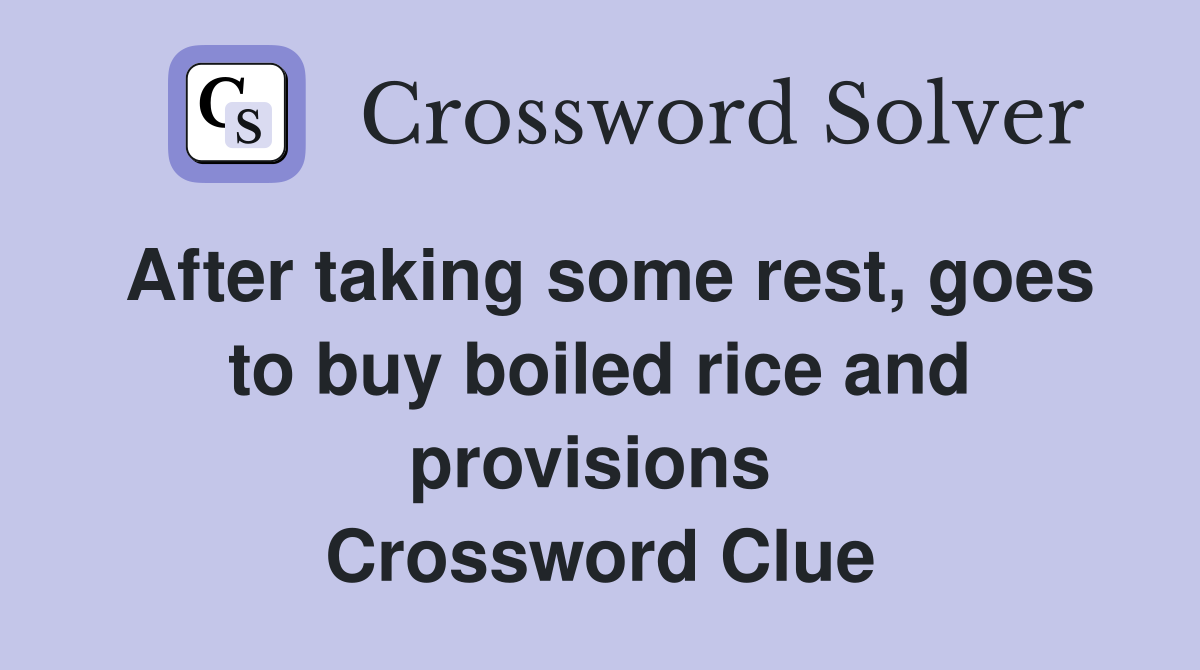 After taking some rest, goes to buy boiled rice and provisions  Crossword Clue