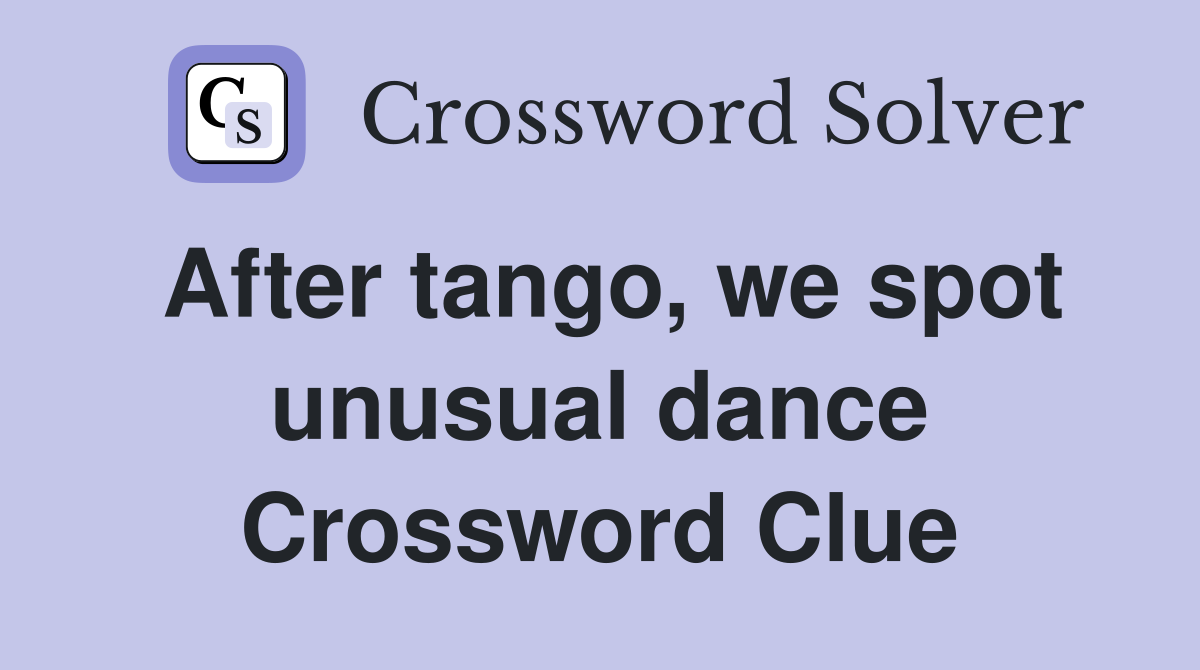 After tango, we spot unusual dance Crossword Clue