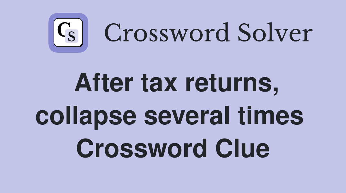 After tax returns, collapse several times  Crossword Clue