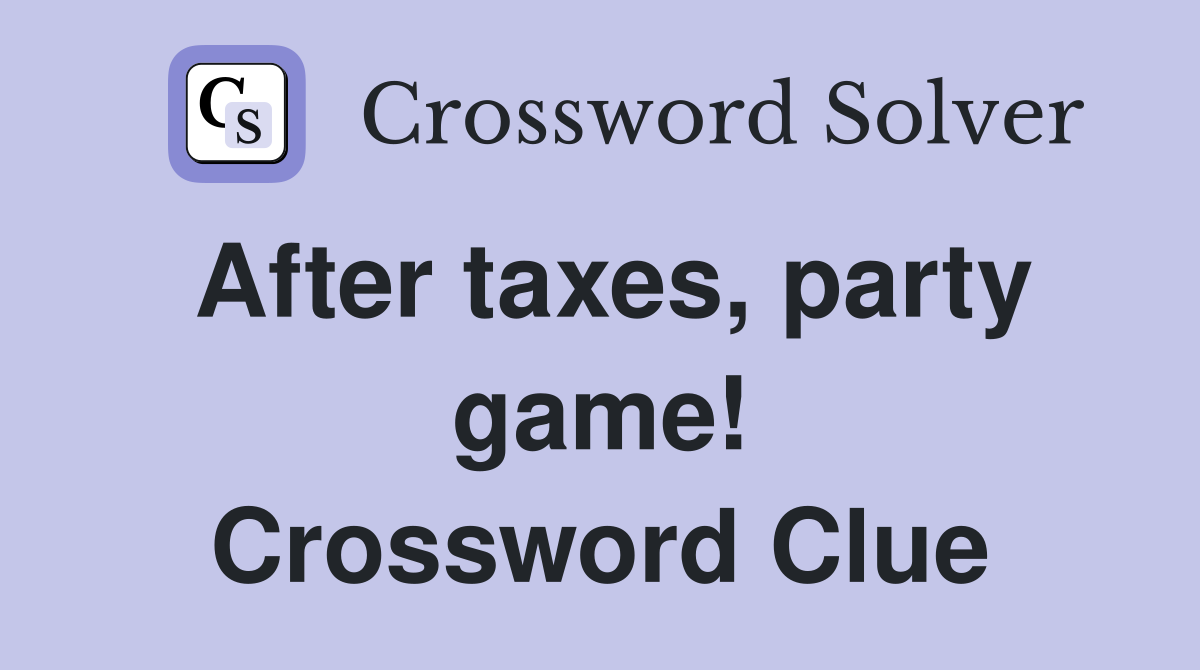 After taxes, party game! Crossword Clue