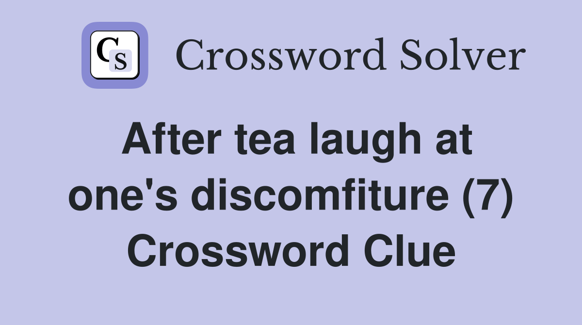 After tea laugh at one's discomfiture (7) Crossword Clue