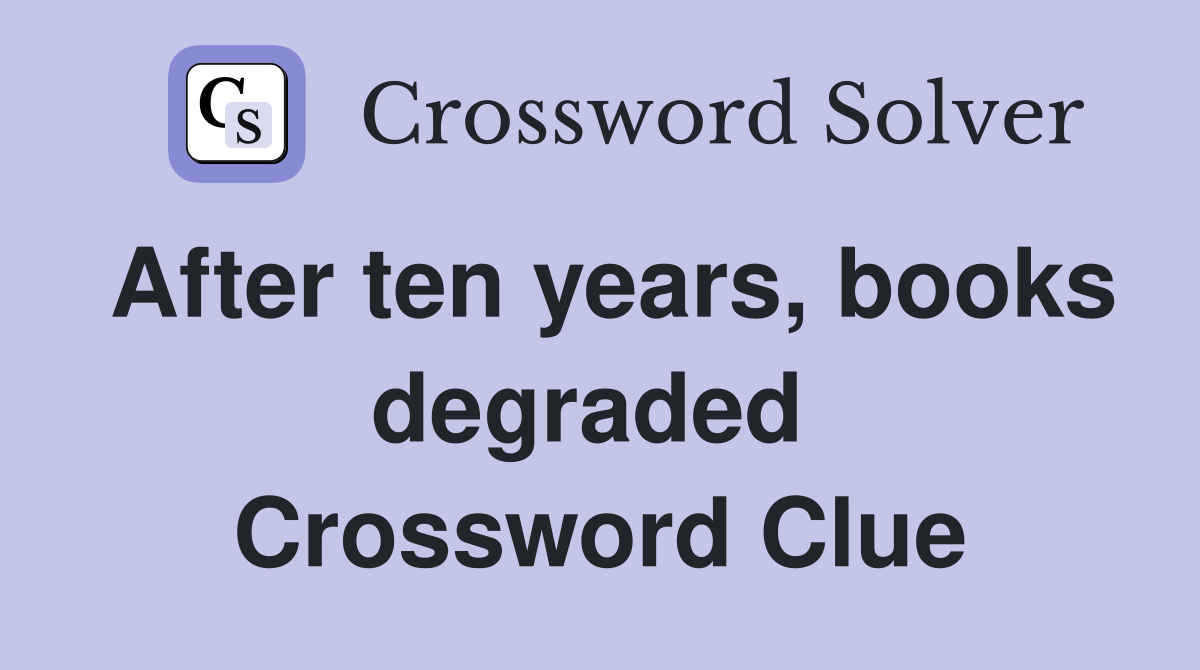 After ten years, books degraded  Crossword Clue