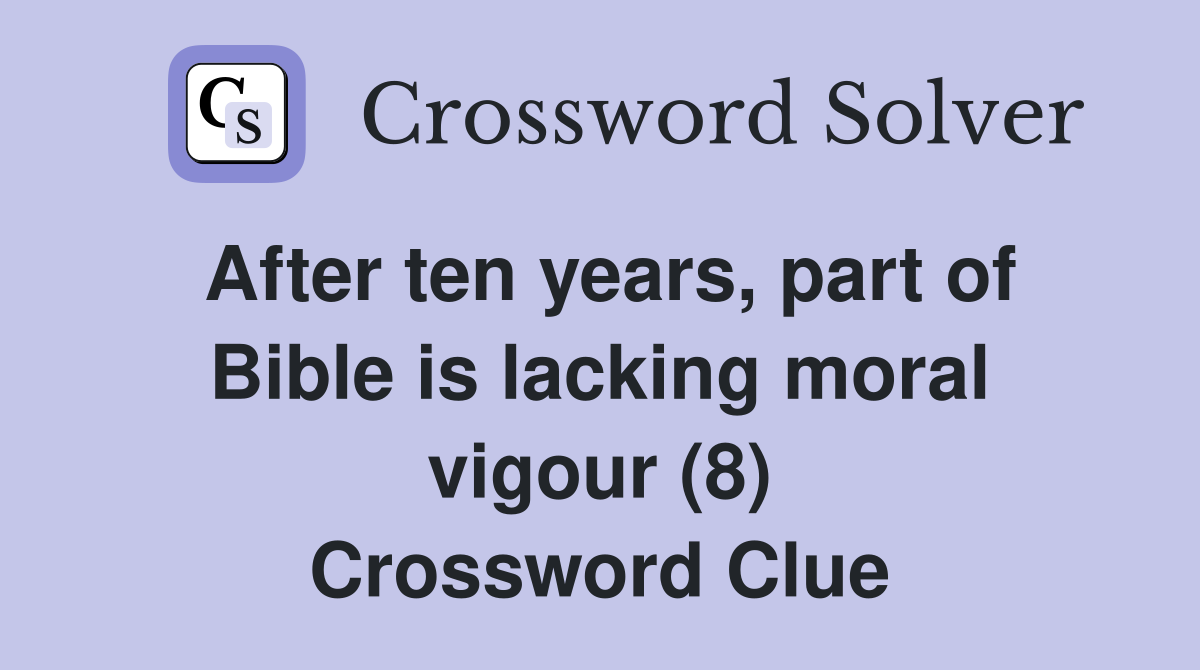 After ten years, part of Bible is lacking moral vigour (8) Crossword Clue