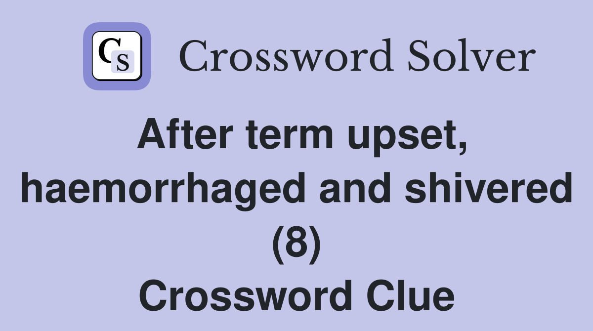 After term upset, haemorrhaged and shivered (8) Crossword Clue
