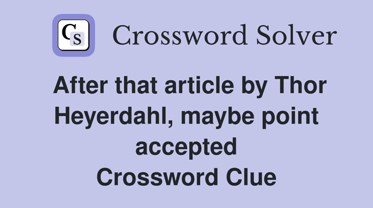 After that article by Thor Heyerdahl, maybe point accepted Crossword Clue