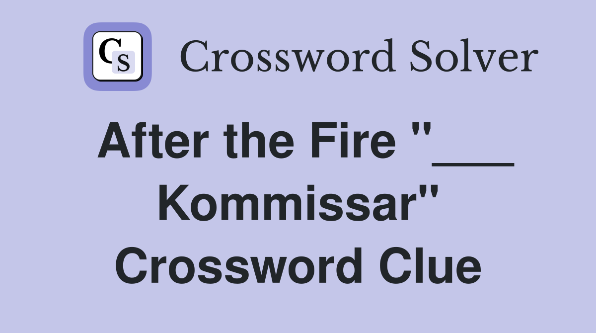 After the Fire "___ Kommissar" Crossword Clue