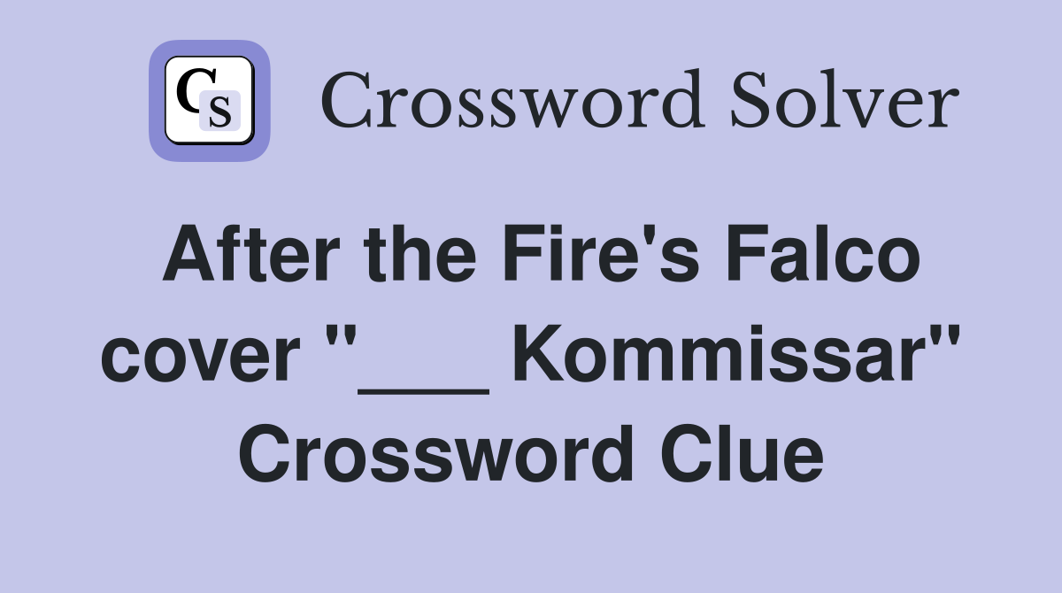After the Fire's Falco cover "___ Kommissar" Crossword Clue