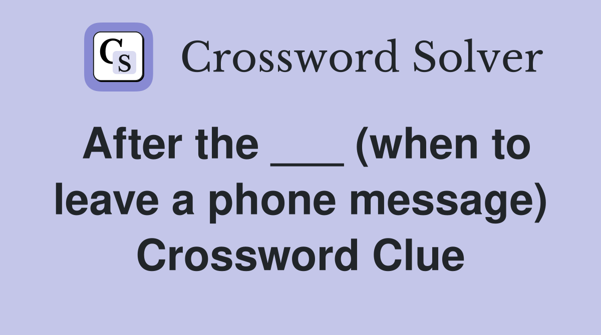 After the ___ (when to leave a phone message) Crossword Clue