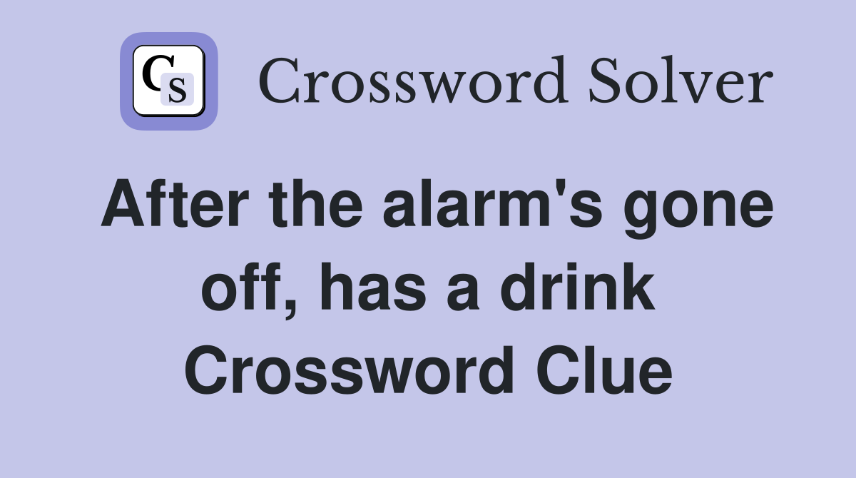 After the alarm's gone off, has a drink Crossword Clue