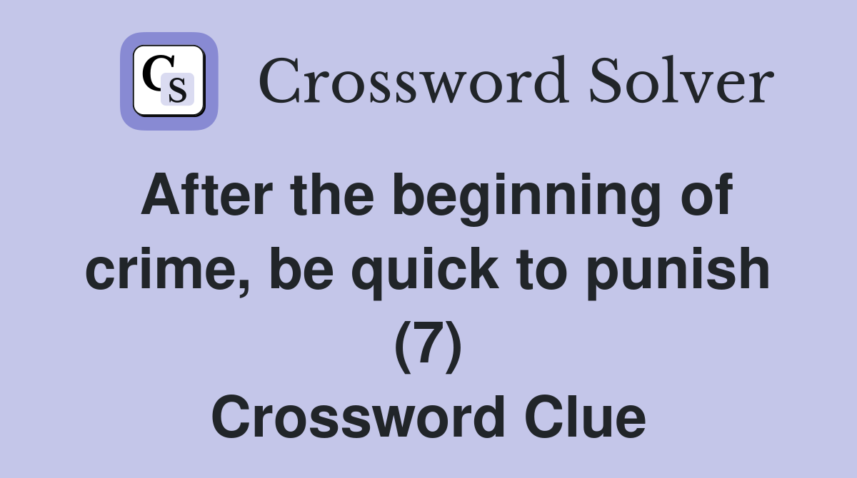 After the beginning of crime, be quick to punish (7) Crossword Clue