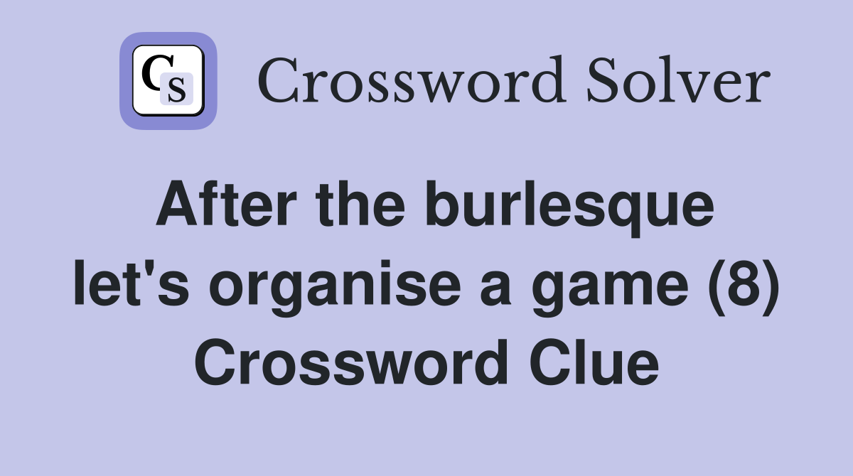 After the burlesque let's organise a game (8) Crossword Clue
