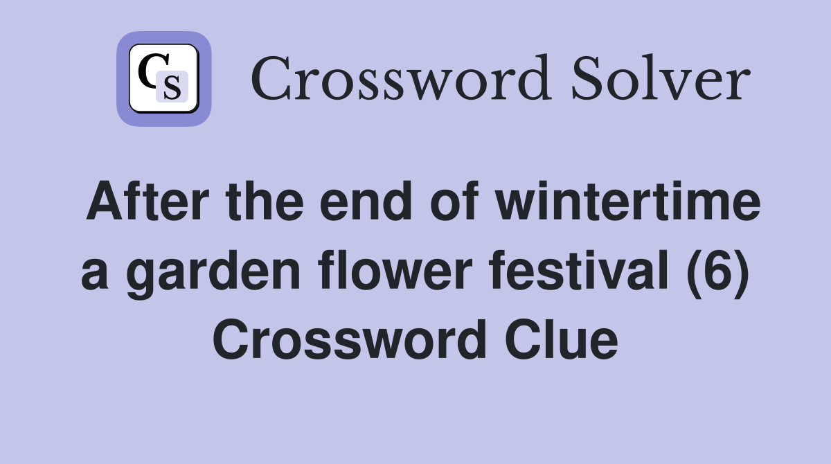 After the end of wintertime a garden flower festival (6) Crossword Clue