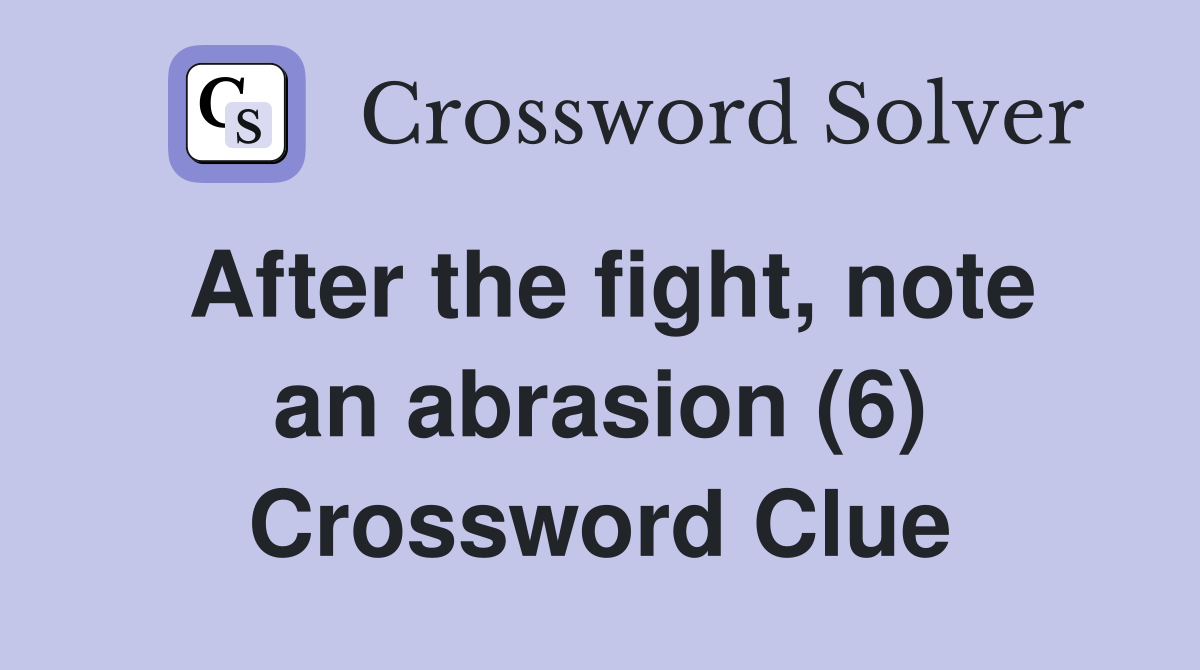 After the fight, note an abrasion (6) Crossword Clue