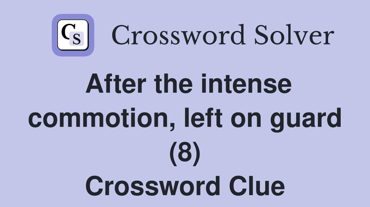 After the intense commotion, left on guard (8) Crossword Clue