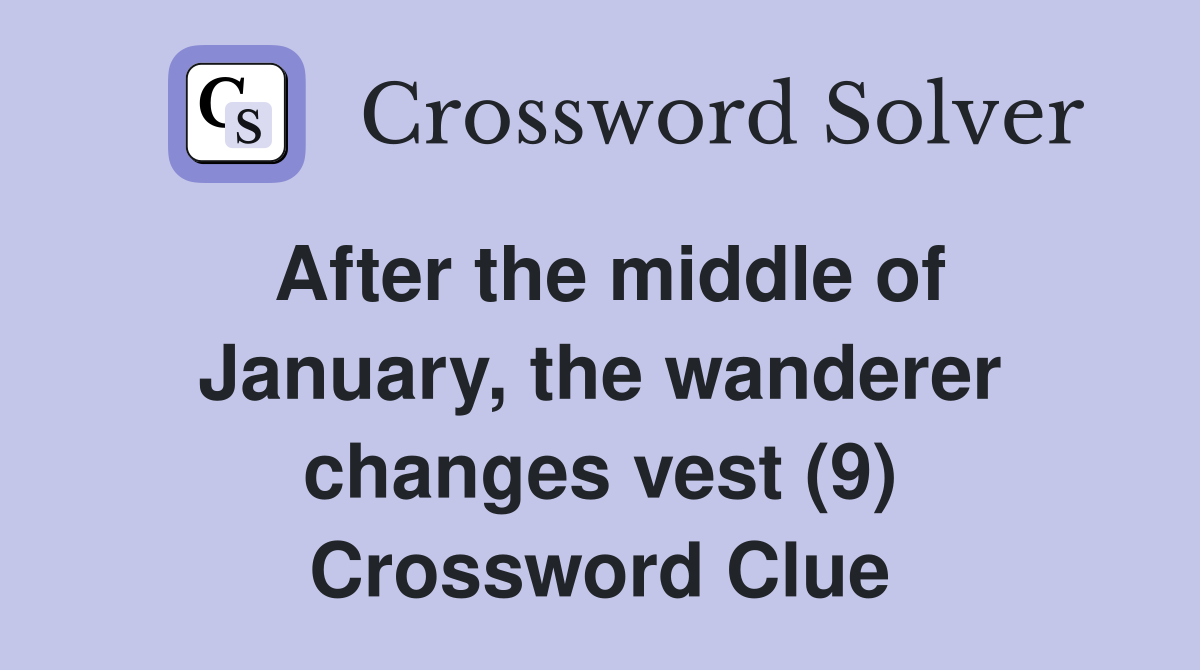 After the middle of January, the wanderer changes vest (9) Crossword Clue
