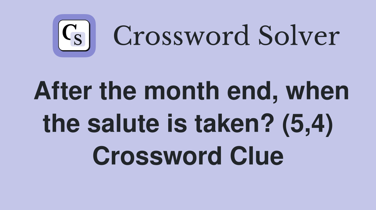 After the month end, when the salute is taken? (5,4) Crossword Clue