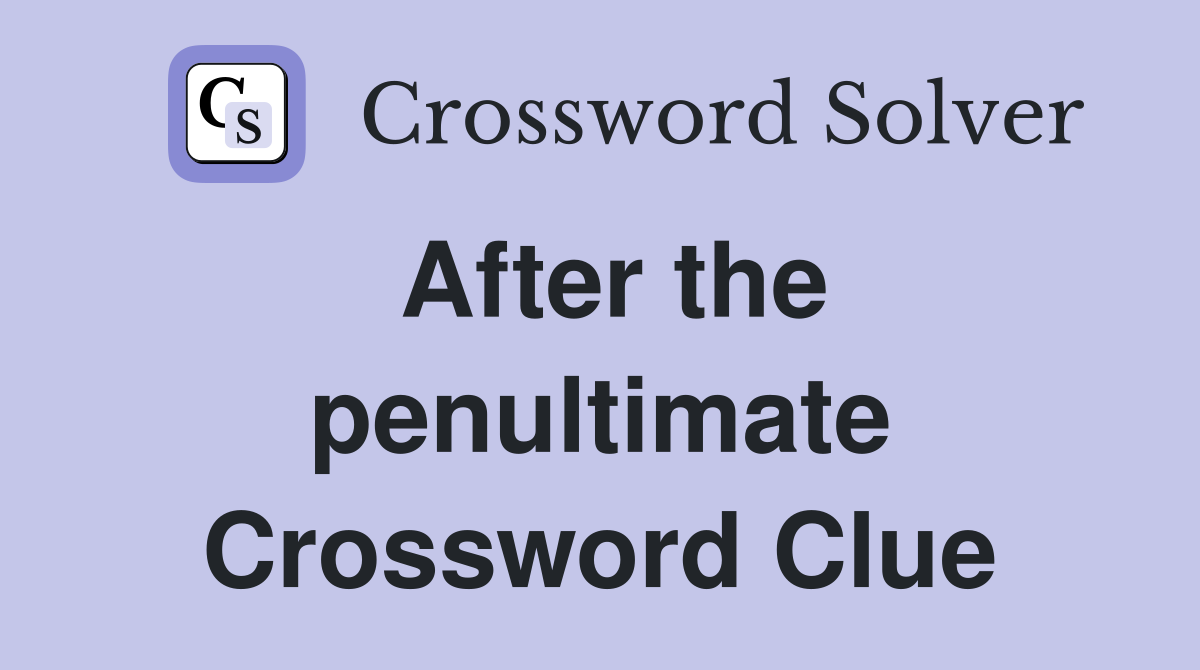 After the penultimate Crossword Clue