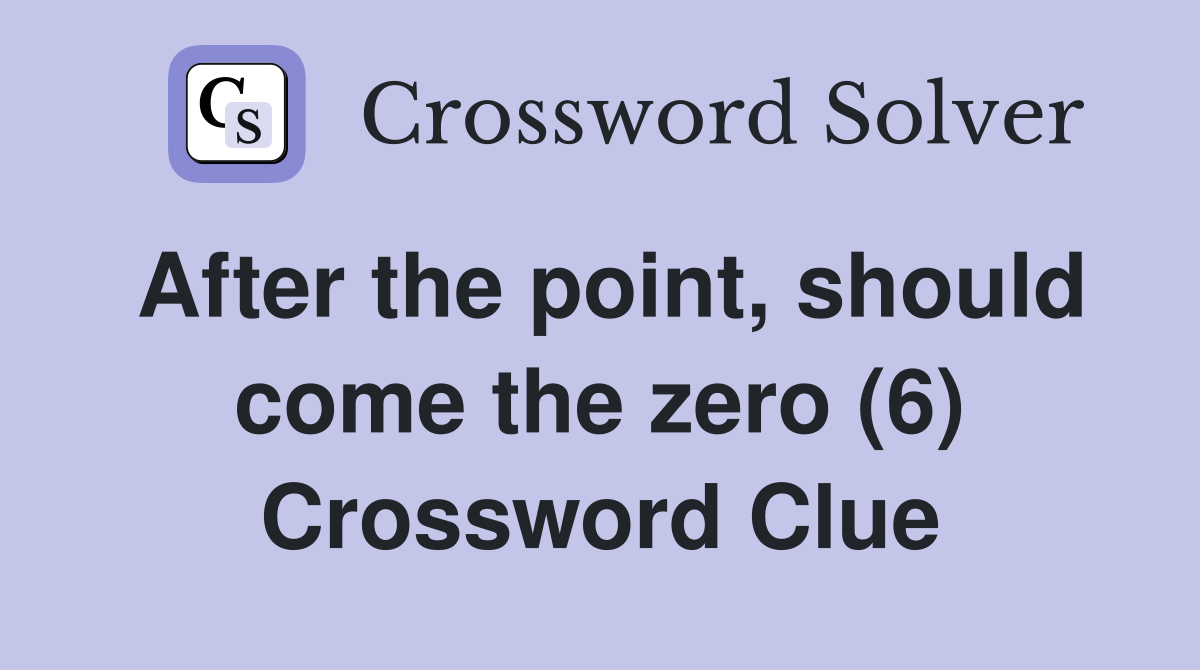 After the point, should come the zero (6) Crossword Clue
