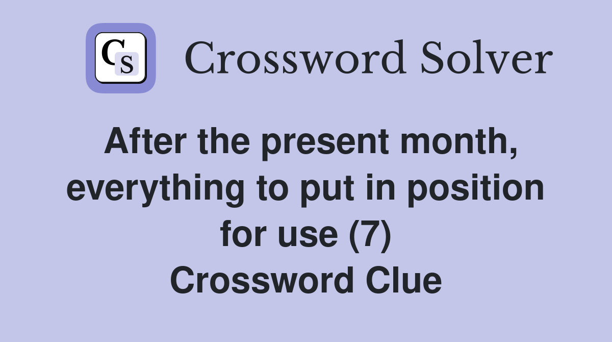 After the present month, everything to put in position for use (7) Crossword Clue