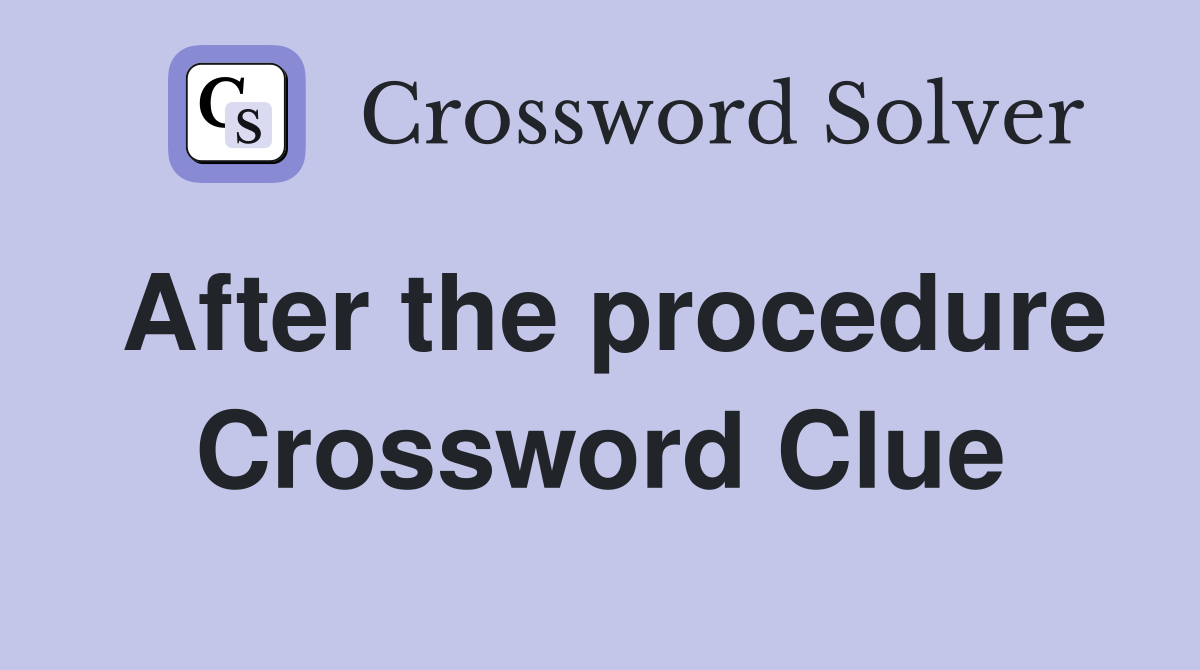After the procedure Crossword Clue