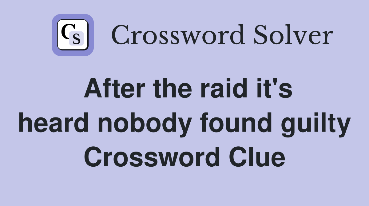 After the raid it's heard nobody found guilty Crossword Clue