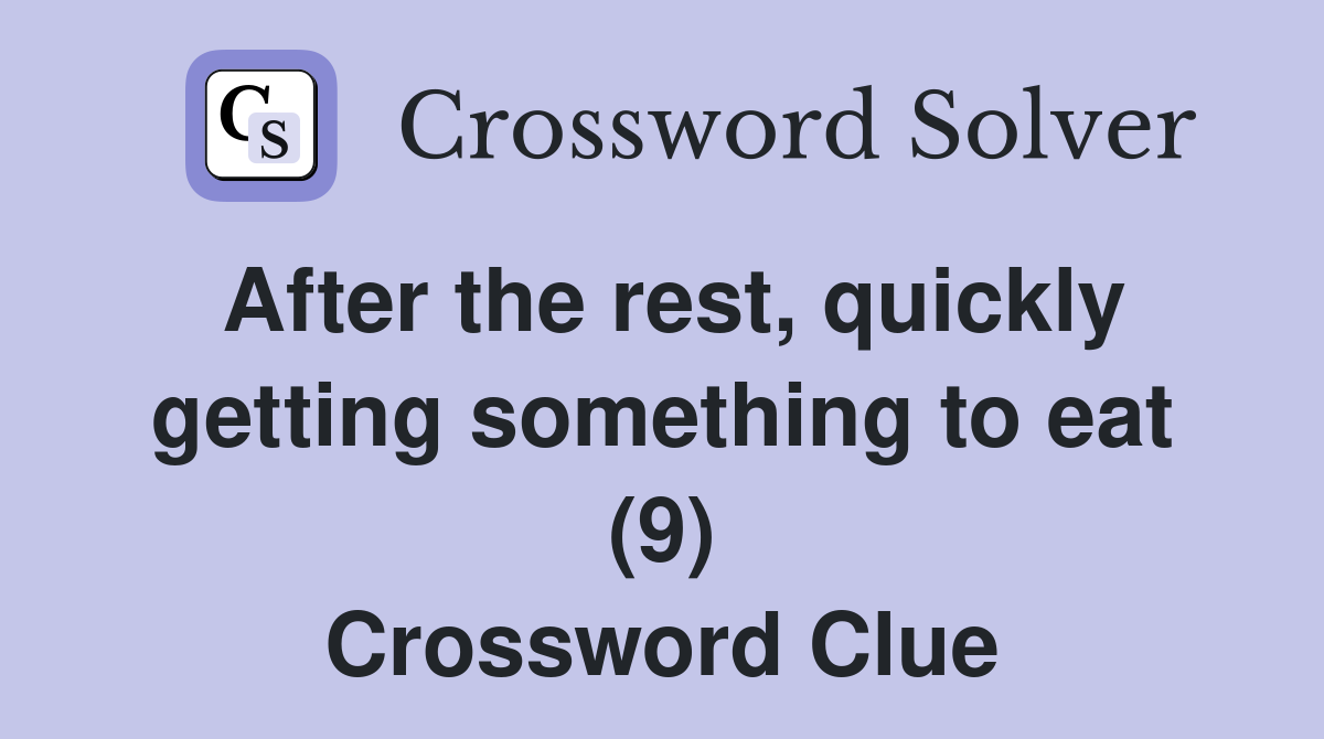 After the rest, quickly getting something to eat (9) Crossword Clue