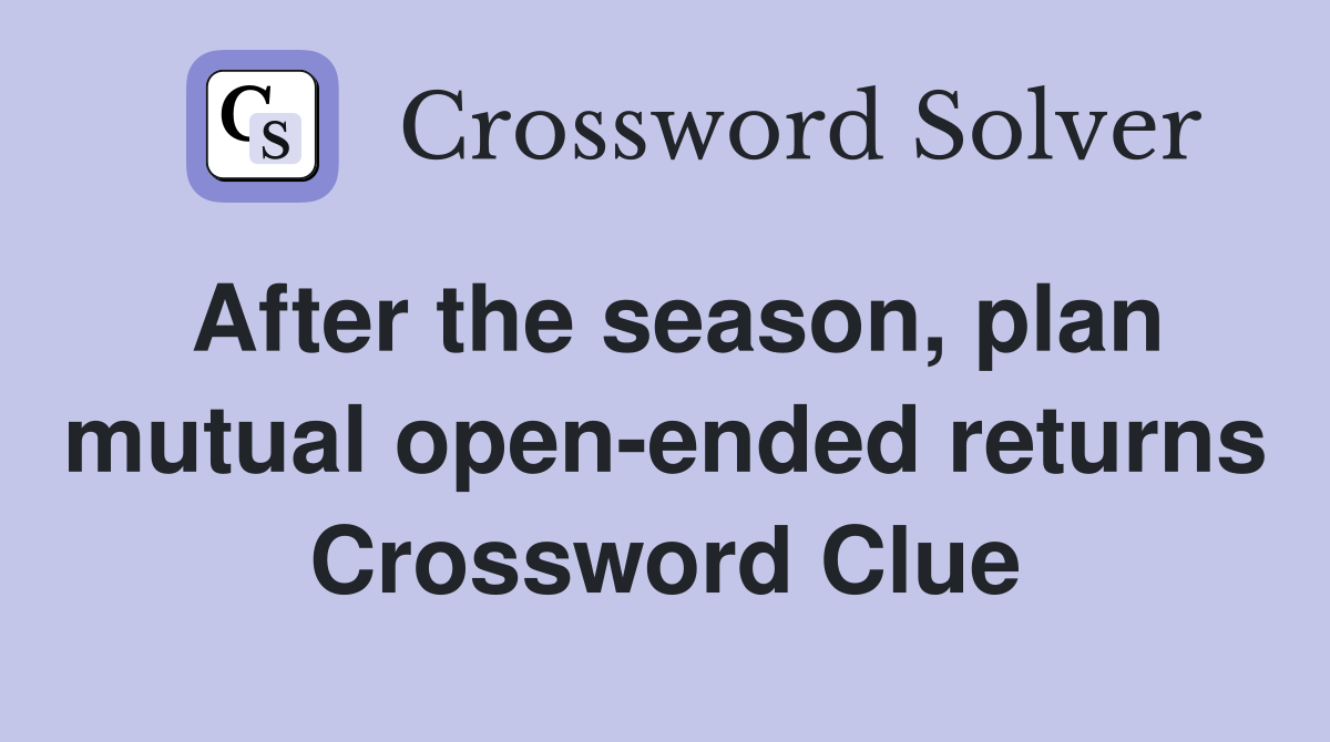 After the season, plan mutual open-ended returns Crossword Clue