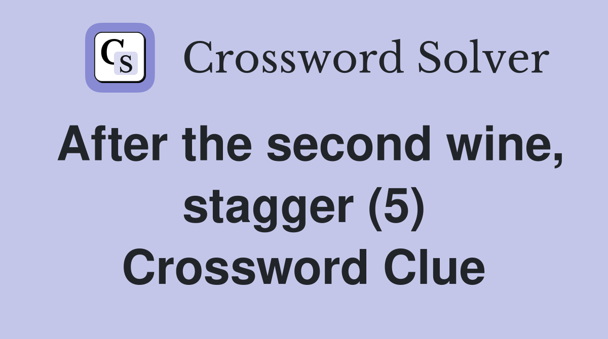 After the second wine, stagger (5) Crossword Clue