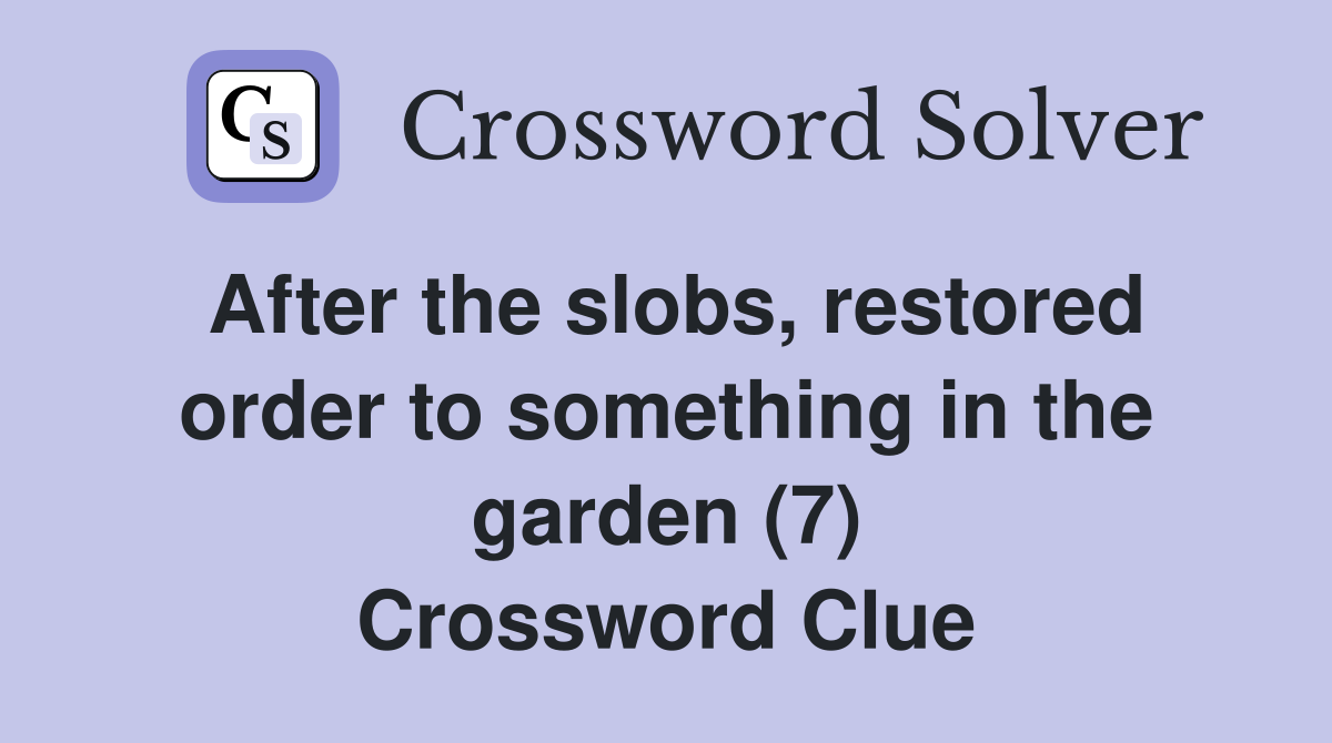 After the slobs, restored order to something in the garden (7) Crossword Clue