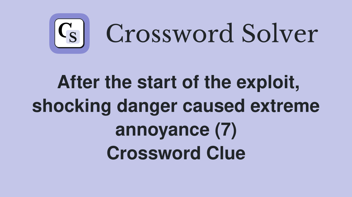 After the start of the exploit, shocking danger caused extreme annoyance (7) Crossword Clue