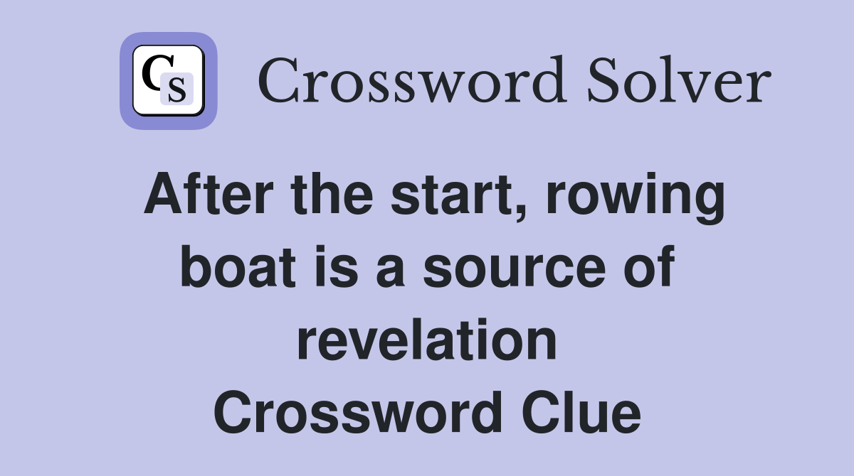 After the start, rowing boat is a source of revelation Crossword Clue