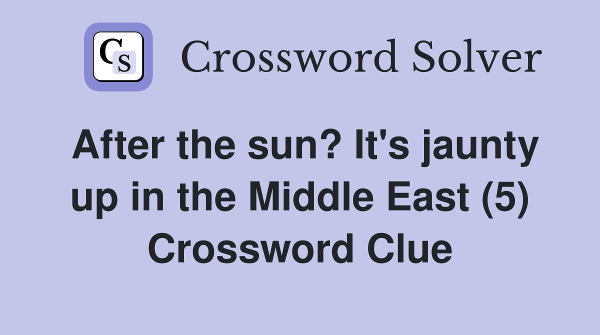 After the sun? It's jaunty up in the Middle East (5) Crossword Clue