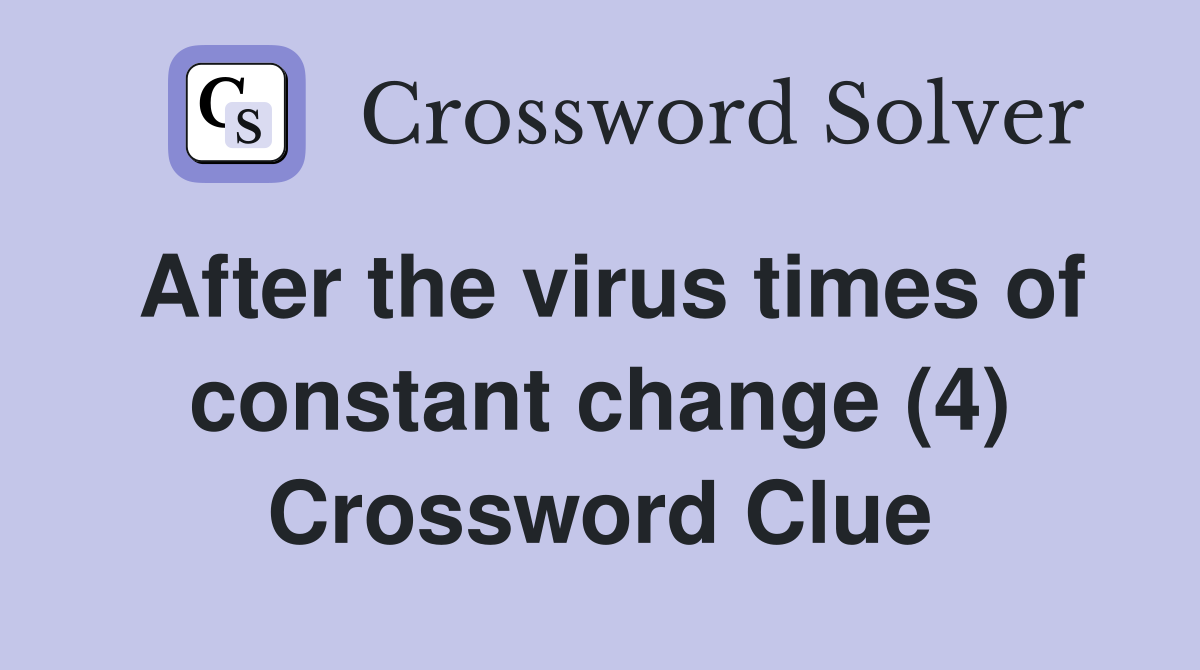 After the virus times of constant change (4) Crossword Clue