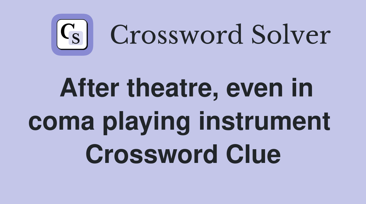 After theatre, even in coma playing instrument  Crossword Clue