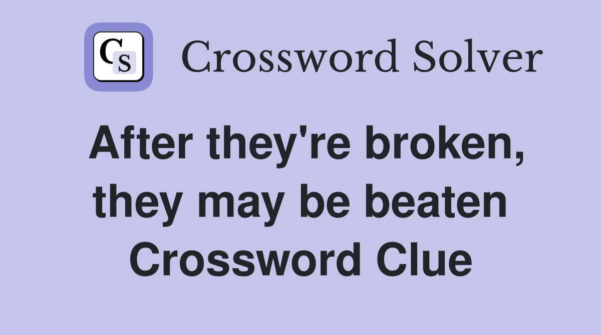 After they're broken, they may be beaten Crossword Clue
