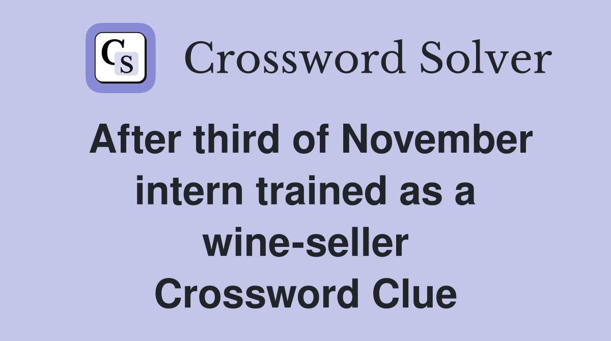 After third of November intern trained as a wine-seller Crossword Clue