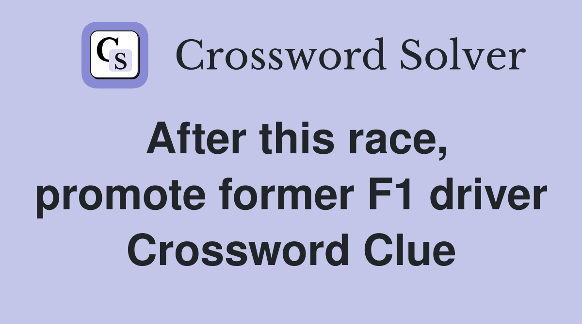 After this race, promote former F1 driver Crossword Clue