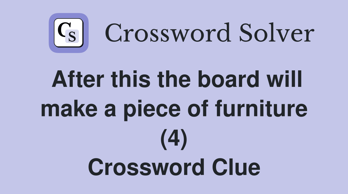 After this the board will make a piece of furniture (4) Crossword Clue