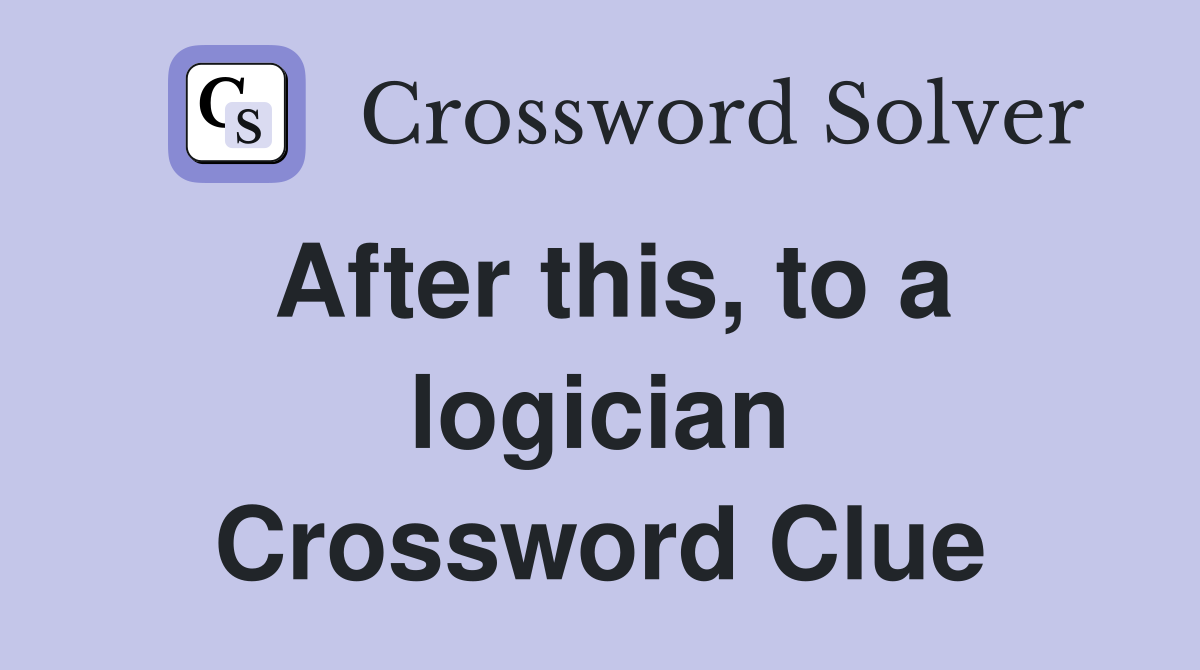 After this, to a logician Crossword Clue
