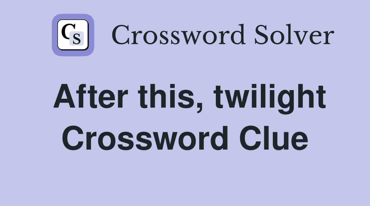 After this, twilight Crossword Clue