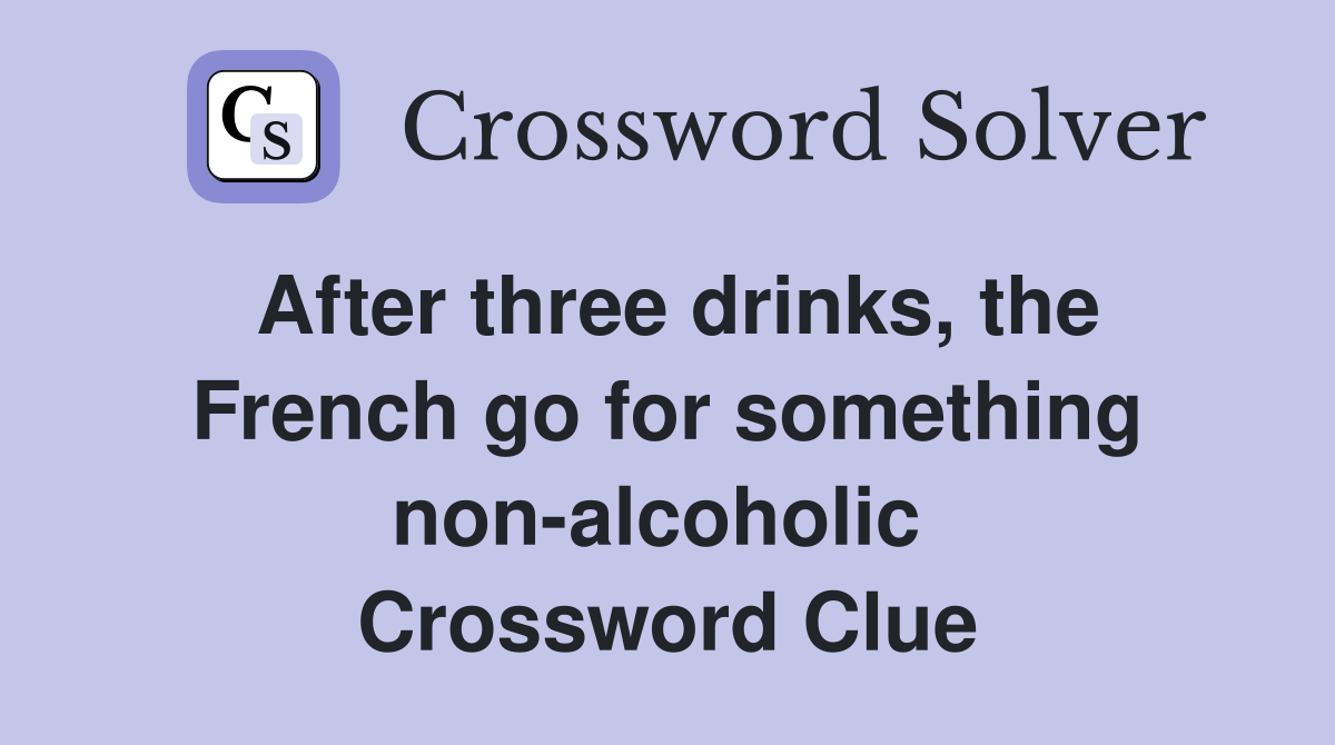 After three drinks, the French go for something non-alcoholic  Crossword Clue