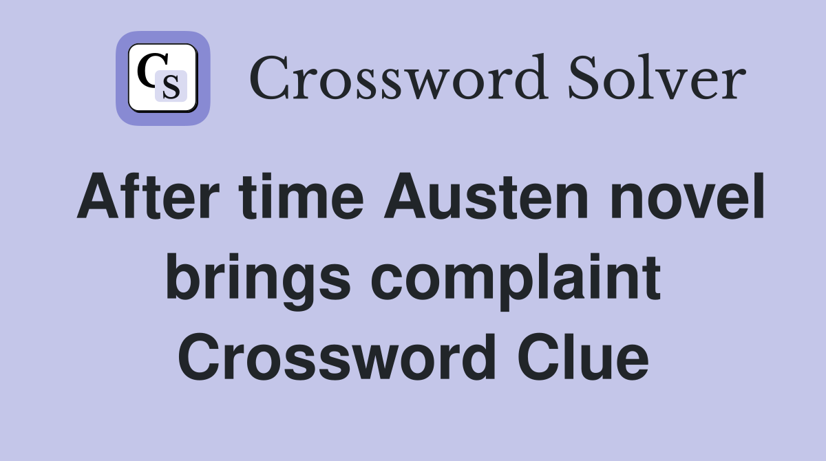 After time Austen novel brings complaint Crossword Clue