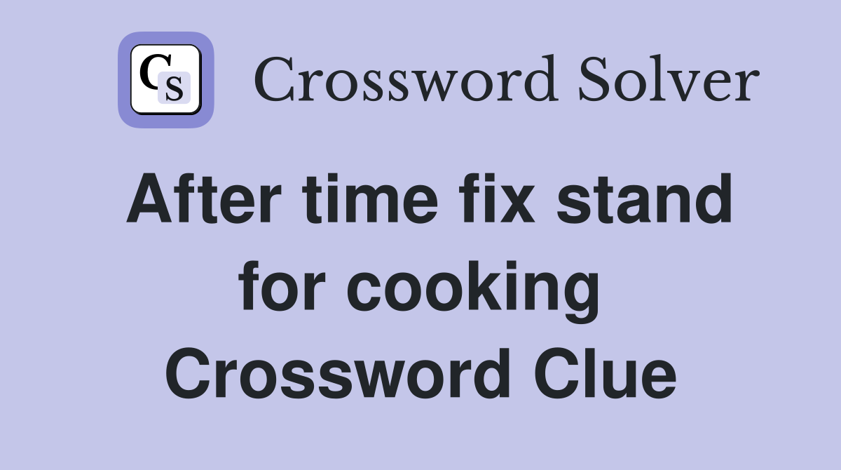 After time fix stand for cooking Crossword Clue